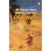Bill Wannan Selects Stories Of Australia's Old West