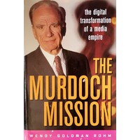 The Murdoch Mission. The Digital Transformation Of A Media Empire