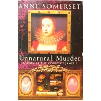 Unnatural Murder. Poison At The Court Of James 1