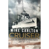 Cruiser. The Life And Loss Of HMAS Perth And Her Crew