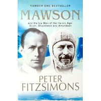Mawson And The Ice Men Of The Heroic Age. Scott, Shackleton And Amundsen