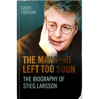 The Man Who Left Too Soon. The Biography Of Stieg Larsson