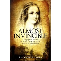 Almost Invincible. A Biographical Novel of Mary Shelley