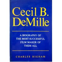 Cecil B Demille. A Biography Of The Most Successful Film Maker Of Them All