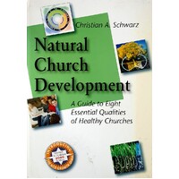 Natural Church Development. A Guide To Eight Essential Qualities Of Healthy Churches
