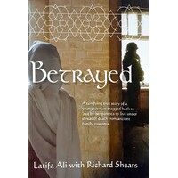 Betrayed. A True Story Of A Young Woman Dragged Back To Iraq By Her Parents To Live Under Threat Of Death From Ancient Family Customs