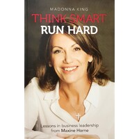 Think Smart Run Hard. Lessons In Business Leadership From Maxine Horne