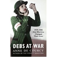 Debs At War. 1939-1945 How Wartime Changed Their Lives