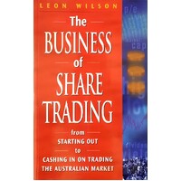 The Business Of Share Trading From Starting Out To Cashing In On Trading The Australian Market