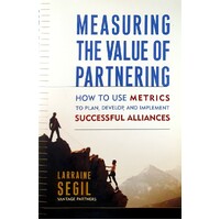 Measuring The Value Of Partnering. How To Use Metrics To Plan, Develop, And Implement Successful Alliances