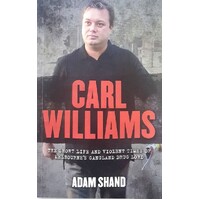 Carl Williams. The Short Life And Violent Times Of Melbourne's Gangland Drug Lord