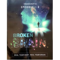 Broken Brain. Heal Your Body, Heal Your Brain. Transcripts Episodes 1 - 8