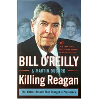Killing Reagan. The Violent Assault That Changed A Presidency