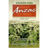 Great Anzac Stories. The Men And Women Who Created The Digger Legend