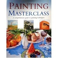 Painting Masterclass. A Comprehensive Guide To Painting Techniques