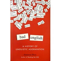 Bad English. A History Of Linguistic Aggravation