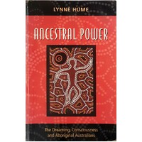 Ancestral Power. The Dreaming, Consciousness And Aboriginal Australians