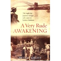 A Very Rude Awakening. The Night The Japanese Midget Subs Came To Sydney Harbour