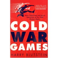 Cold War Games. Spies, Subterfuge And Secret Operations At The 1956 Olympic Games