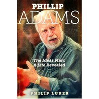 Philip Adams The Ideas Man. A Life Revealed
