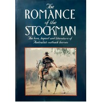 Romance Of The Stockman. The Lore, Legend And Literature Of Australia's Outback Heroes