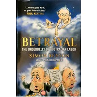 Betrayal. The Underbelly Of Australian Labor