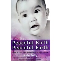 Peaceful Birth Peaceful Earth. How To Give Your Baby The Best Start To Life