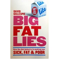 Big Fat Lies. How The Diet Industry Is Making You Sick, Fat And Poor