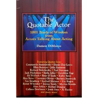 The Quotable Actor. 1001 Pearls Of Wisdom From Actors Talking About Acting