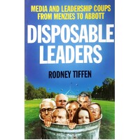 Disposable Leaders. Media And Leadership Coups From Menzies To Abbott