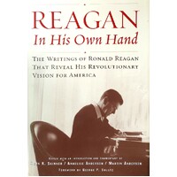 Reagan, In His Own Hand. The Writings Of Ronald Reagan That Reveal His Revolutionary Vision For America