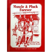 Muscle And Pluck Forever. The South Australian Fire Service 1840-1982