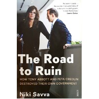 The Road To Ruin. How Tony Abbott And Peta Credlin Destroyed Their Own Government