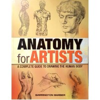 Anatomy For Artists. A Complete Guide To Drawing The Human Body