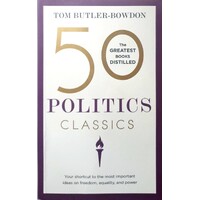 50 Politics Classics. Your Shortcut To The Most Important Ideas On Freedom, Equality, And Power