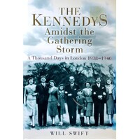 The Kennedys. Amidst The Gathering Storm. A Thousand Days In London 1938-1940