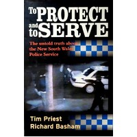 To Protect And Serve. The Untold Truth About The New South Wales Police Service