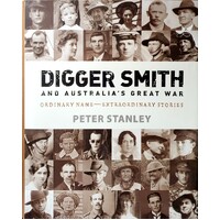 Digger Smith And Australia's Great War. Ordinary Name Extraordinary Stories