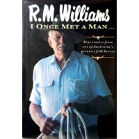 R.M. Williams. I Once Met A Man. True Stories From One Of Australia's Greatest Folk Heroes