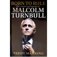 Born To Rule. Malcolm Turnbull - The Unauthorised Biography