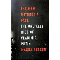 The Man Without A Face. The Unlikely Rise Of Vladimir Putin