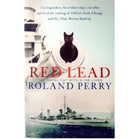Red Lead. The Legendary Australian Ship's Cat Who Survived The Sinking Of HMAS Perth And The Thai-Burma Railway
