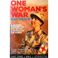 One Woman's War And Peace. A Nurse's Journey In The Royal Australian Air Force