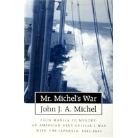 Mr. Michel's War. From Manila To Mukden - An American Naval Officer's War With The Japanese, 1941-45