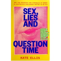Sex, Lies And Question Time. Why The Successes And Struggles Of Women In Australia's Parliament Matter To Us All