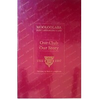 Mooloolaba Surf Life Saving Club. Our Club - Our Story 1922-1997