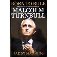 Born To Rule. Malcolm Turnbull - The Unauthorised Biography