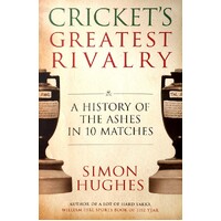 Cricket's Greatest Rivalry. A History Of The Ashes In 10 Matches