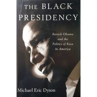 Black Presidency. Barack Obama And The Politics Of Race In America