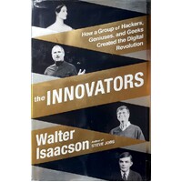 The Innovators. How A Group Of Hackers, Geniuses, And Geeks Created The Digital Revolution